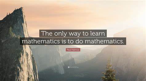 Paul Halmos Quote: “The only way to learn mathematics is to do mathematics.”