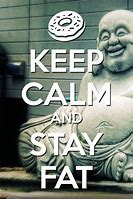 Image result for Pretty Keep Calm and Stay Fat