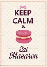 Image result for Keep Calm and Eat a Macaron