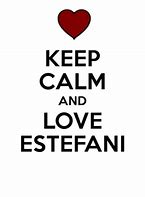 Image result for Keep Calm and Love Estefani