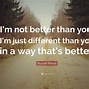 Image result for Your No Better than Me Quotes