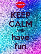 Image result for Keep Calm and Have Fun at Work