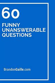 Image result for Funny Unanswerable Questions to Ask People