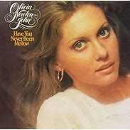 Image result for Olivia Newton-John Songs Have You Never Been Mellow