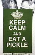 Image result for Keep Calm and Eat Pickles