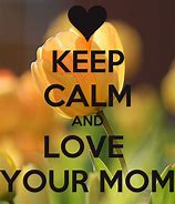 Image result for Keep Calm and Love Mom Heart