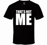 Image result for Dat Not Me Shirt