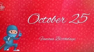 Image result for October 25 Birthdays Famous People