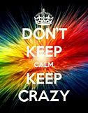 Image result for Don't Keep Calm and Crazy