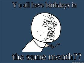 Image result for Too Many Birthdays Meme
