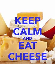 Image result for keep calm and eat cheese