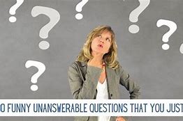 Image result for Funniest Unanswerable Question