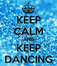 Image result for Keep Calm and Keep Dancing