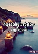 Image result for Hope Your Day Was Better