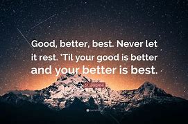 Image result for Good Better Best Quote