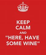 Image result for Keep Calm and Have Some Wine