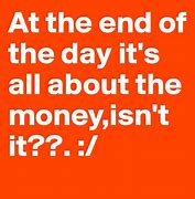 Image result for it's all about money