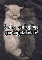 Image result for Hugs Hope Your Day Gets Better