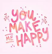 Image result for You Make Me Happy