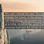 Image result for You Cant Change the Past Quotes