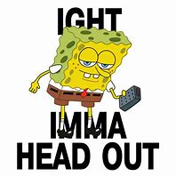 Image result for Aight Imma Head Out No Color Spongebob