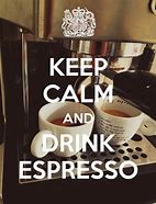 Image result for Keep Calm and Drink Espresso