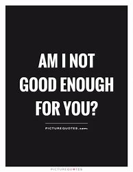 Image result for I'm Not Good Enough Quotes