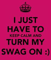 Image result for Keep Calm and Turn Your Swag On