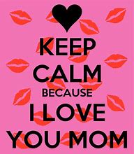 Image result for Keep Calm I Love My Mom