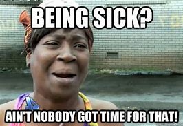 Image result for Pressured to Not Call in Sick at Work Meme
