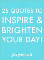 Image result for Quotes to Brighten Up Your Day