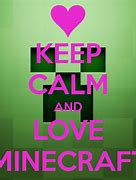 Image result for Keep Calm and Love Minecraft