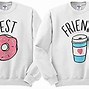 Image result for Sweatshirts to Give to Your Best Friend