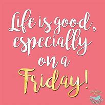 Image result for It's Friday Quotes