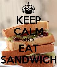 Image result for Keep Calm and Eat a Sandwich