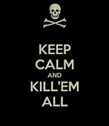 Image result for Keep Calm and Kill Me