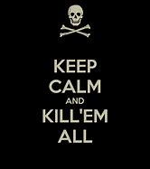 Image result for Keep Calm and Kill Em