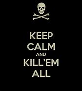 Image result for Keep Calm and Kill Him