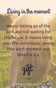 Image result for Livein the Moment Quote