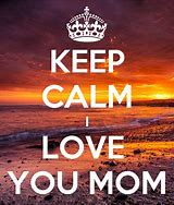 Image result for Keep Calm and Love Ypur Mom