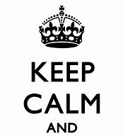 Image result for Keep Calm and Don't Go Crazy