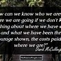 Image result for David McCullough Quotes History Is How We Are