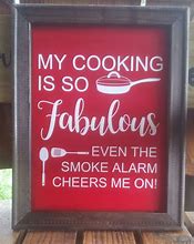 Image result for My Cooking Is Fabulous Even the Smoke Alarms Cheer Me On