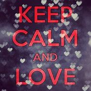 Image result for Keep Calm and Love Quotes