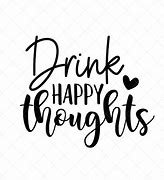 Image result for Drink Happy Thoughts
