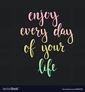 Image result for Enjoy Every Day