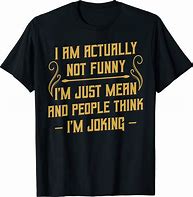 Image result for I'm Actually Not Funny I'm Just Mean