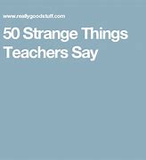 Image result for Strange Things Teachers Say