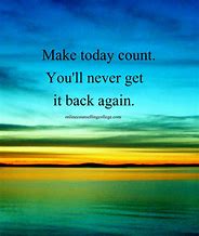 Image result for Make Today Count Quotes