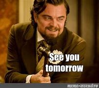 Image result for See You Tomorrow Meme